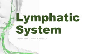 Lymphatic
System
Gwyneth Sophia L. Provido NCM101-9203
 