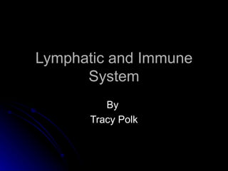 Lymphatic and Immune System By  Tracy Polk 