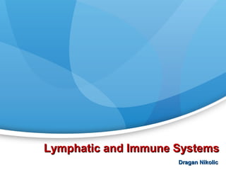 Lymphatic and Immune Systems
Dragan Nikolic

 