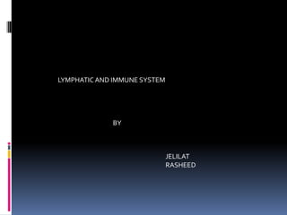LYMPHATIC AND IMMUNE SYSTEM  BY JELILAT RASHEED 