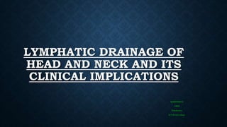 LYMPHATIC DRAINAGE OF
HEAD AND NECK AND ITS
CLINICAL IMPLICATIONS
KARISHMA.S
I MDS
Pedodontics
R.V Dental college
 