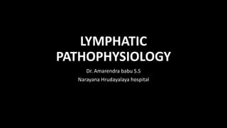 LYMPHATIC
PATHOPHYSIOLOGY
Dr. Amarendra babu S.S
Narayana Hrudayalaya hospital
 