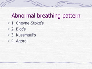 Abnormal breathing pattern 1. Cheyne-Stoke’s 2. Biot’s 3. Kussmaul’s 4. Agoral 