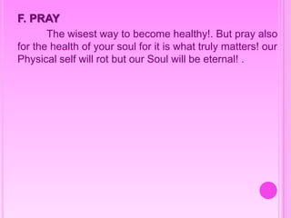 F. PRAY
The wisest way to become healthy!. But pray also
for the health of your soul for it is what truly matters! our
Physical self will rot but our Soul will be eternal! .
 