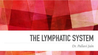 THE LYMPHATIC SYSTEM
Dr. Pallavi Jain
 