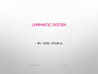 LYMPHATIC SYSTEM
• BY:-DON. SIYUM A.
5/3/2022
Don Siyum A. 1
 