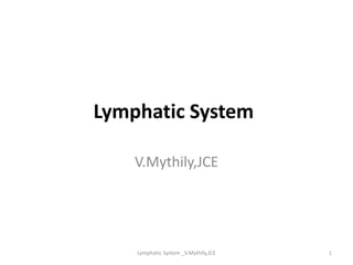 Lymphatic System
V.Mythily,JCE
1
Lymphatic System _V.Mythily,JCE
 