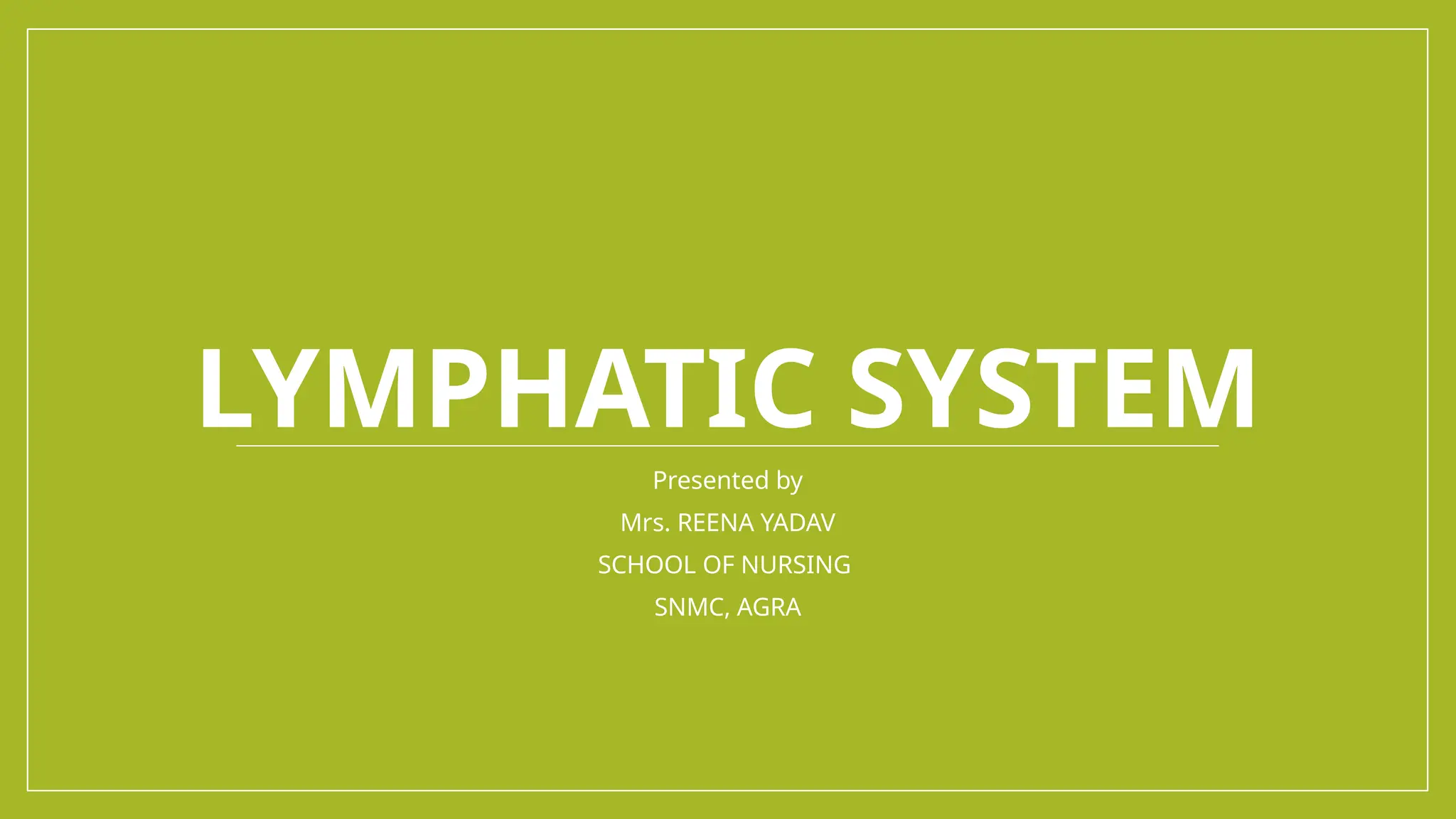 LYMPHATIC SYSTEM
Presented by
Mrs. REENA YADAV
SCHOOL OF NURSING
SNMC, AGRA
 