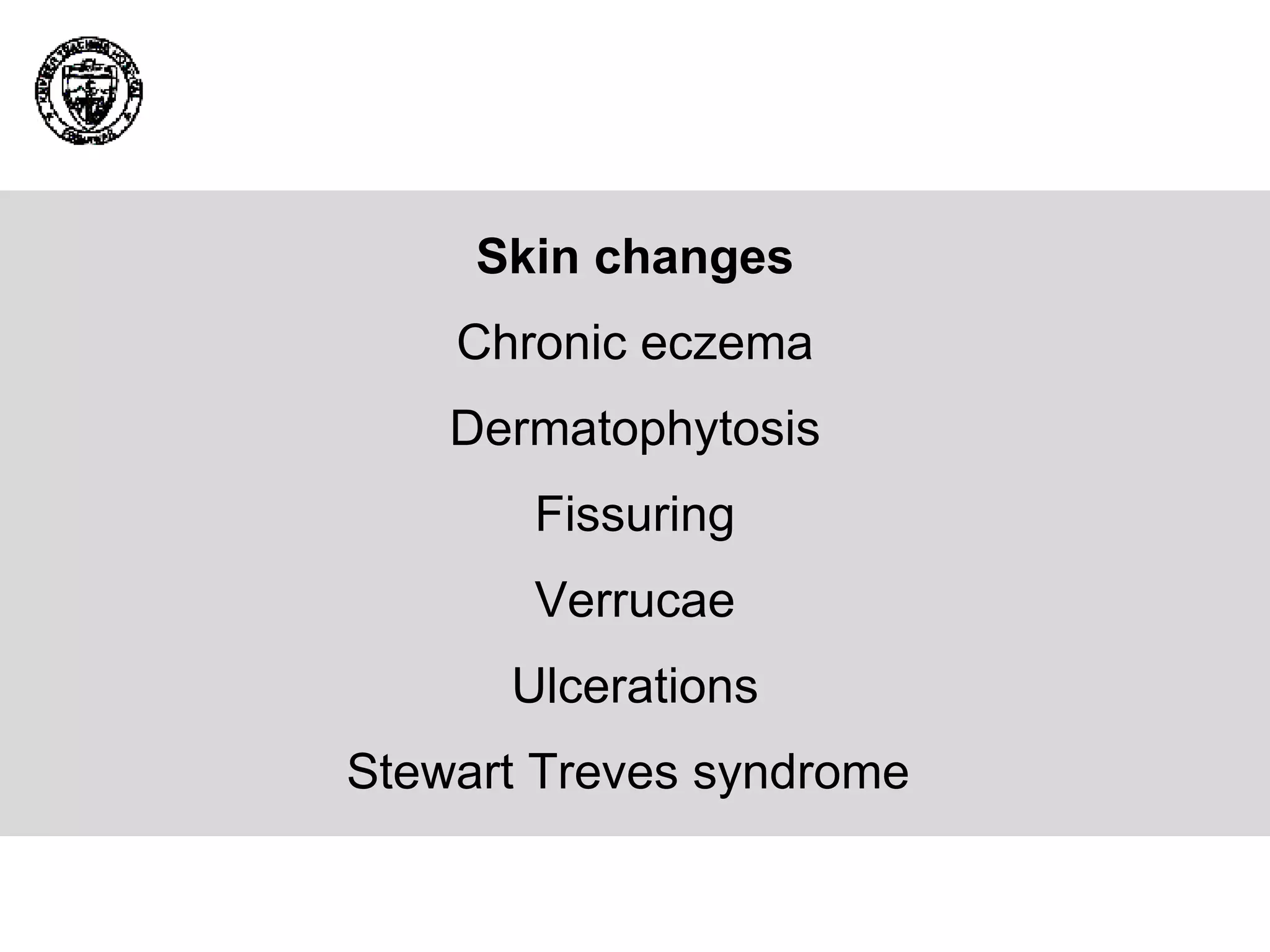 Skin changes Chronic eczema Dermatophytosis Fissuring Verrucae Ulcerations Stewart Treves syndrome  