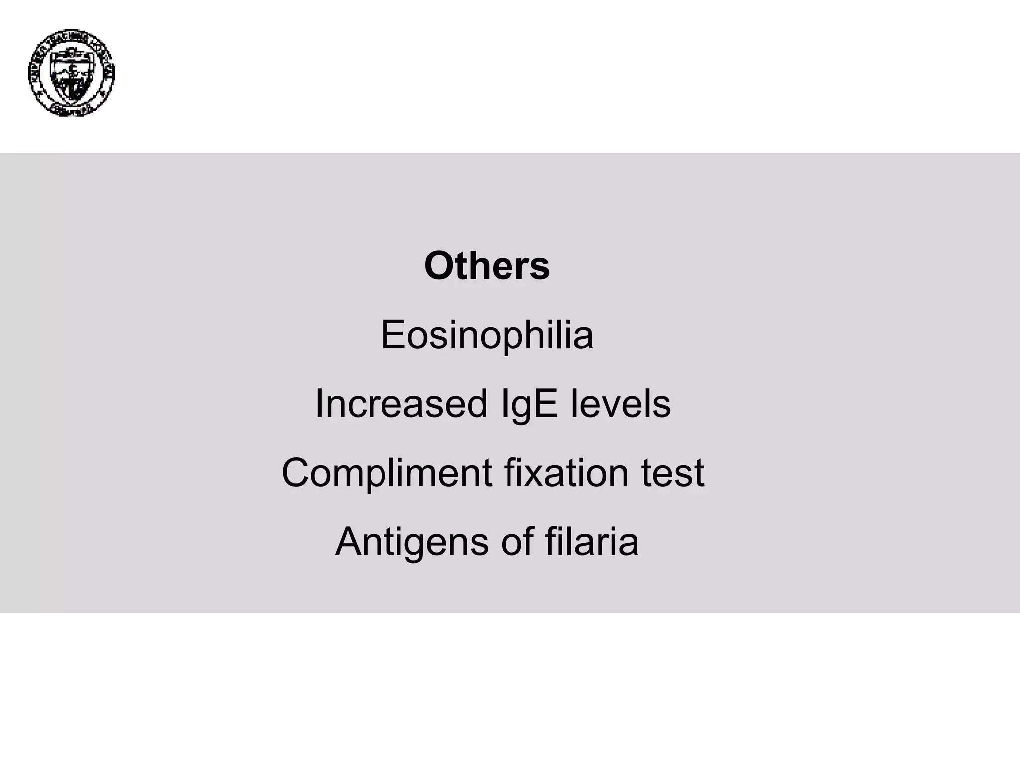 Others  Eosinophilia  Increased IgE levels Compliment fixation test Antigens of filaria  