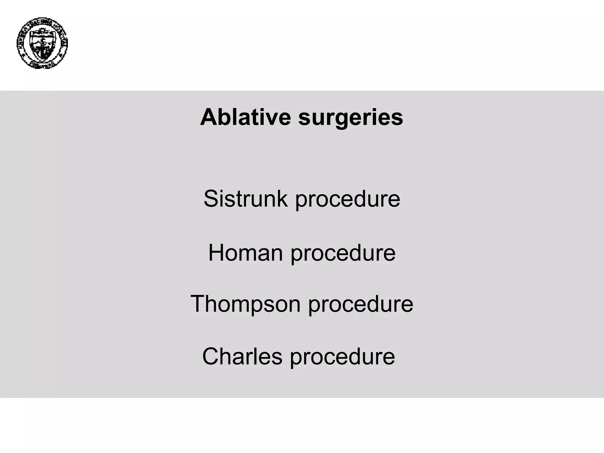 Ablative surgeries Sistrunk procedure Homan procedure Thompson procedure Charles procedure  