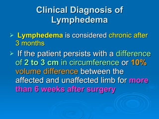 Clinical Diagnosis of Lymphedema <ul><li>Lymphedema  is considered  chronic after 3 months </li></ul><ul><li>If the patien...