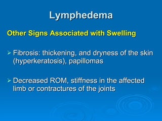 Lymphedema <ul><li>Other Signs Associated with Swelling </li></ul><ul><li>Fibrosis: thickening, and dryness of the skin (h...