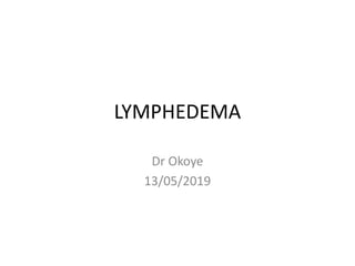 LYMPHEDEMA
Dr Okoye
13/05/2019
 