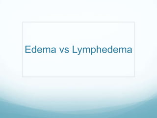 Edema vs Lymphedema
 