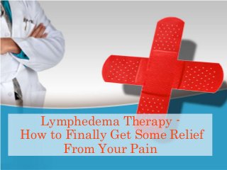 Lymphedema Therapy -
How to Finally Get Some Relief
From Your Pain
 