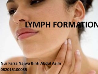 LYMPH FORMATION
Nur Farra Najwa Binti Abdul Azim
082015100035
 