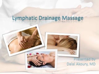 Lymphatic Drainage Massage




                       Presented by
                   Dalal Akoury, MD
 