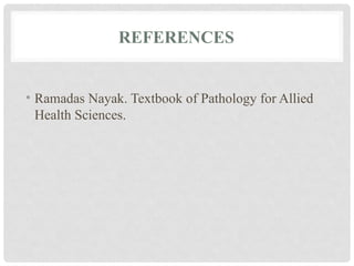 REFERENCES
• Ramadas Nayak. Textbook of Pathology for Allied
Health Sciences.
 
