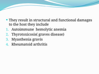  They result in structural and functional damages
to the host they include
1. Autoimmune hemolytic anemia
2. Thyrotoxicosis( graves disease)
3. Myasthenia gravis
4. Rheumatoid arthritis
 