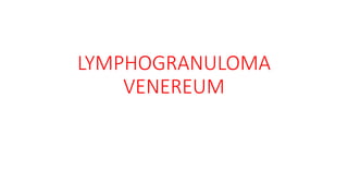 LYMPHOGRANULOMA
VENEREUM
 