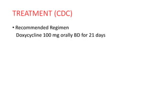 TREATMENT (CDC)
• Recommended Regimen
Doxycycline 100 mg orally BD for 21 days
 