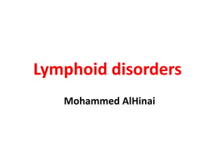 Lymphoid disorders
Mohammed AlHinai
 