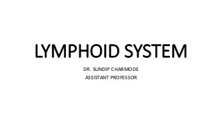 LYMPHOID SYSTEM
DR. SUNDIP CHARMODE
ASSISTANT PROFESSOR
 