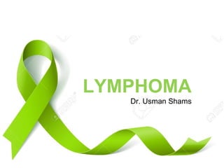 LYMPHOMA
Dr. Usman Shams
 