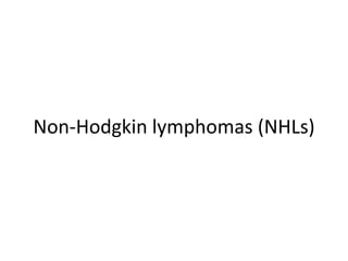 Non-Hodgkin lymphomas (NHLs)
 