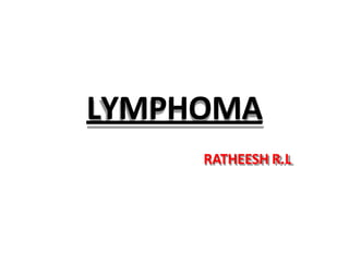 LYMPHOMA
RATHEESH R.L
 
