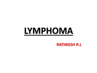 LYMPHOMA
RATHEESH R.L
 