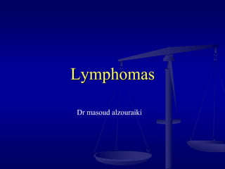 Lymphomas
Dr masoud alzouraiki
 