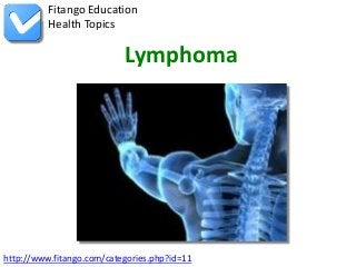 Fitango Education
          Health Topics

                           Lymphoma




http://www.fitango.com/categories.php?id=11
 