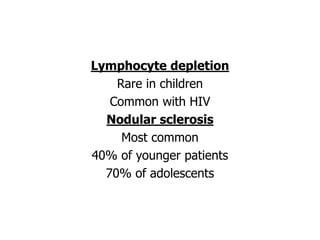 Lymphocyte depletion
Rare in children
Common with HIV
Nodular sclerosis
Most common
40% of younger patients
70% of adolescents
 