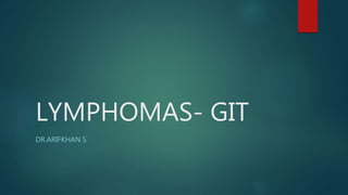 LYMPHOMAS- GIT
DR.ARIFKHAN S
 