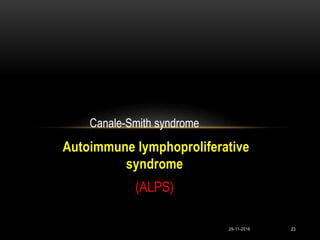 29-11-2016 23
Autoimmune lymphoproliferative
syndrome
(ALPS)
Canale-Smith syndrome
 