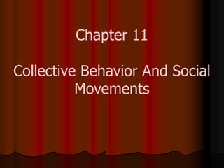 Chapter 11
Collective Behavior And Social
Movements
 