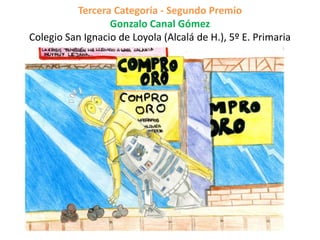 Tercera Categoría - Segundo Premio
Gonzalo Canal Gómez
Colegio San Ignacio de Loyola (Alcalá de H.), 5º E. Primaria
 