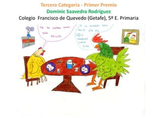 Tercera Categoría - Primer Premio
Dominic Saavedra Rodríguez
Colegio Francisco de Quevedo (Getafe), 5º E. Primaria
 