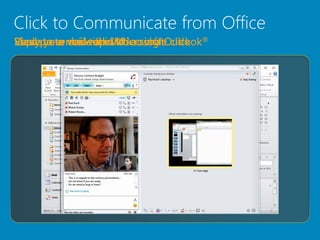 Click to Communicate from Office
Share your desktop Microsoft
Reply to e-mail withwith
Escalate to voice and video chatOutlook
View presence withinIM a single click ®
 