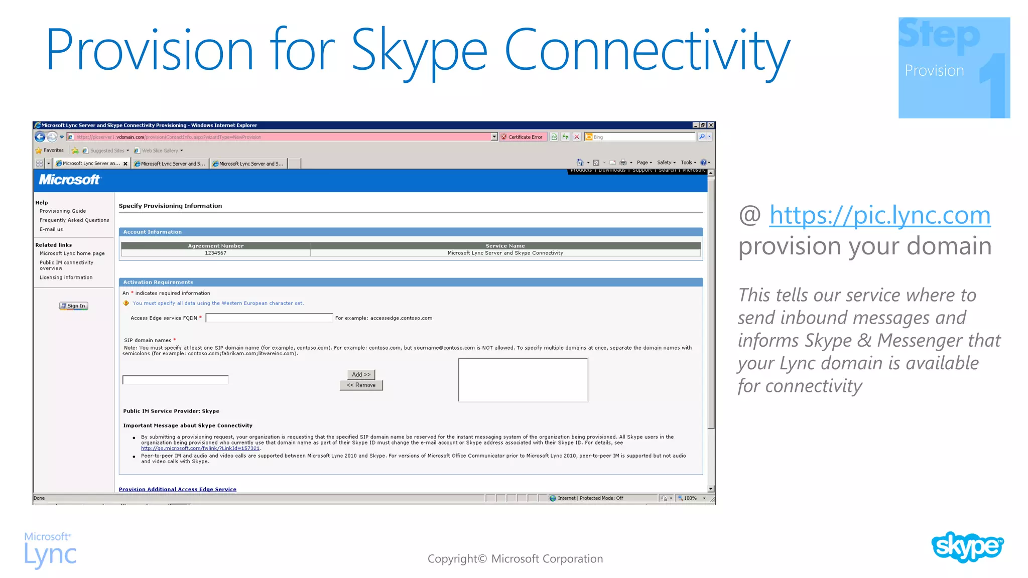 Provision for Skype Connectivity Provision
@ https://pic.lync.com
provision your domain
This tells our service where to
send inbound messages and
informs Skype & Messenger that
your Lync domain is available
for connectivity
 