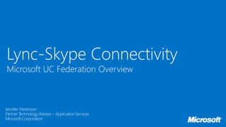 Lync-Skype Connectivity
Microsoft UC Federation Overview
 