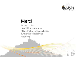 Merci
En savoir plus :
http://blog.eudaele.net
http://technet.microsoft.com
Twitter : @eudesolivier
Facebook,
 