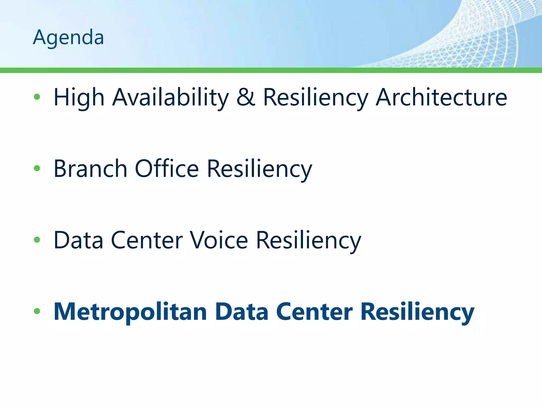 Agenda

• High Availability & Resiliency Architecture

• Branch Office Resiliency

• Data Center Voice Resiliency

• Metropolitan Data Center Resiliency
 