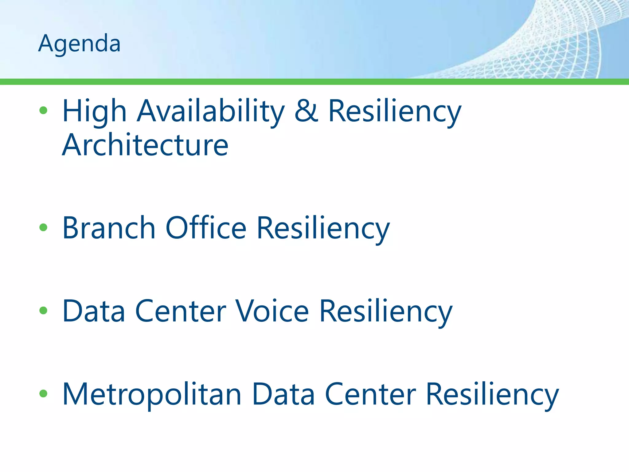 Agenda

• High Availability & Resiliency
  Architecture

• Branch Office Resiliency

• Data Center Voice Resiliency

• Metropolitan Data Center Resiliency
 