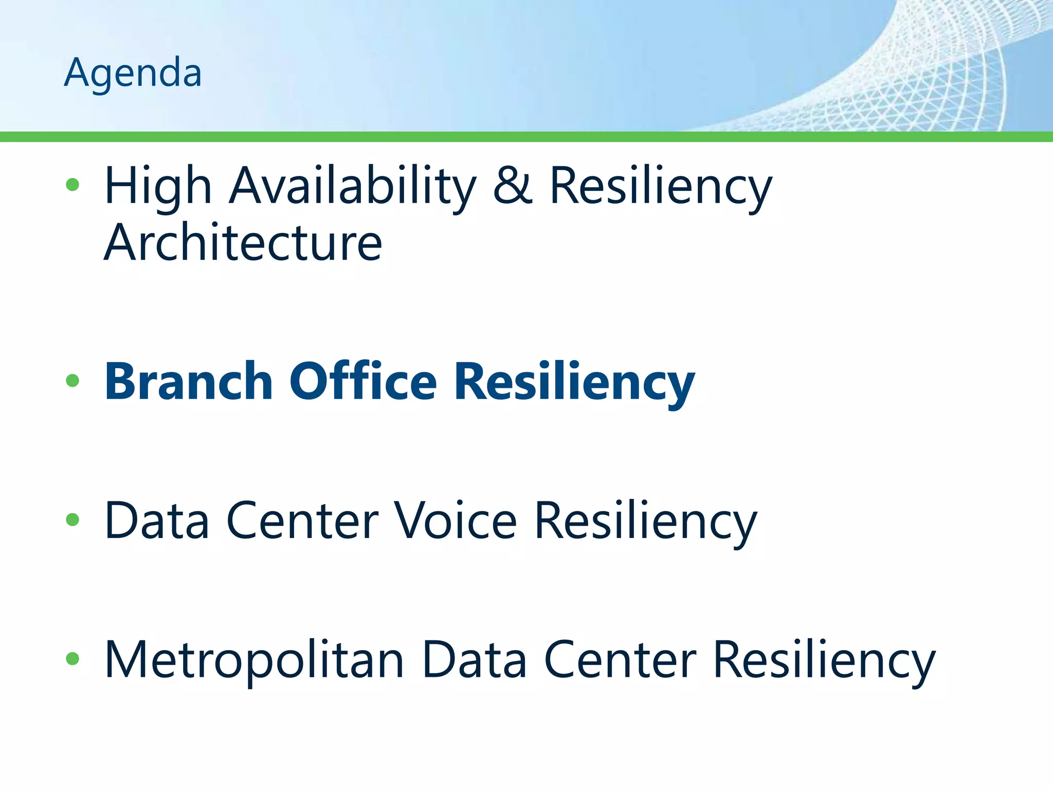 Agenda

• High Availability & Resiliency
  Architecture

• Branch Office Resiliency

• Data Center Voice Resiliency

• Metropolitan Data Center Resiliency
 