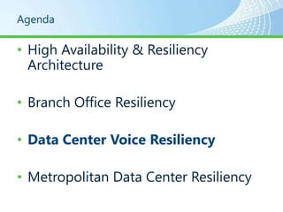 Agenda

• High Availability & Resiliency
  Architecture

• Branch Office Resiliency

• Data Center Voice Resiliency

• Metropolitan Data Center Resiliency
 