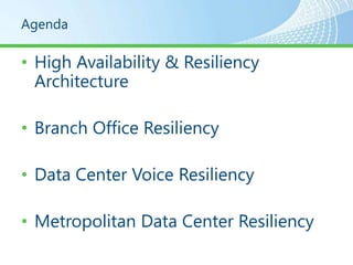 Agenda

• High Availability & Resiliency
  Architecture

• Branch Office Resiliency

• Data Center Voice Resiliency

• Metropolitan Data Center Resiliency
 