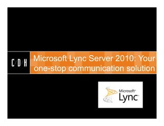 CDH


      Microsoft Lync Server 2010: Your
CDH   one-stop communication solution
 